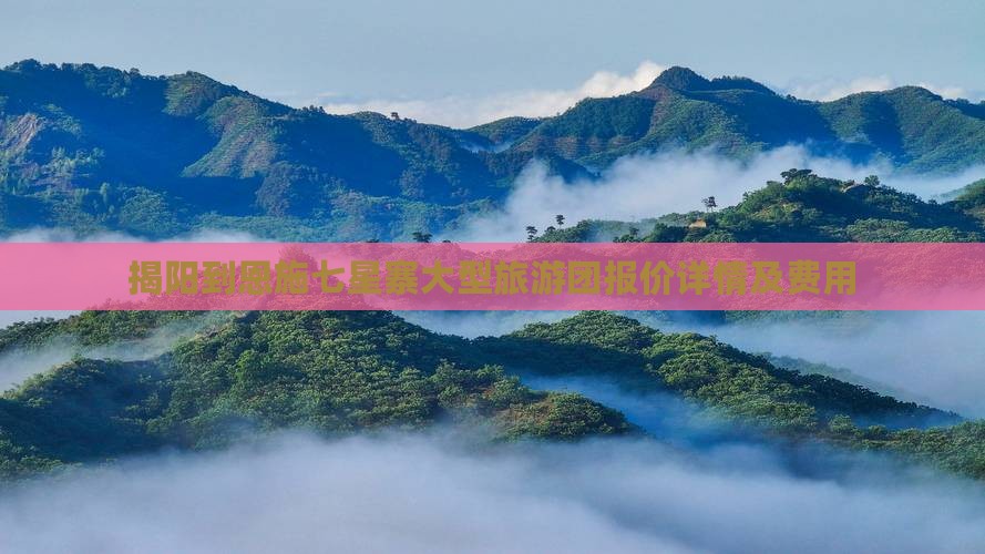 揭阳到恩施七星寨大型旅游团报价详情及费用