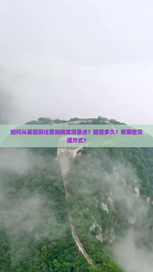 如何从襄阳前往恩施腾龙洞景点？路程多久？有哪些交通方式？