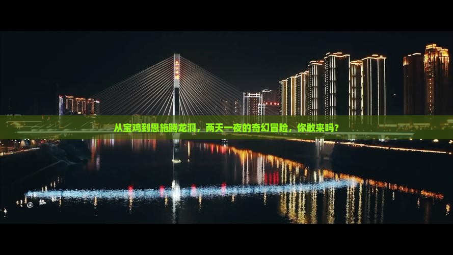 从宝鸡到恩施腾龙洞，两天一夜的奇幻冒险，你敢来吗？