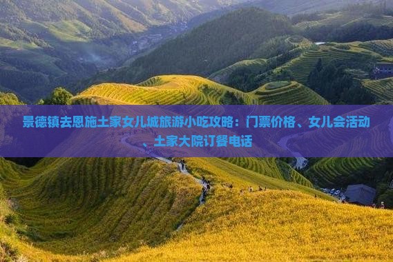景德镇去恩施土家女儿城旅游小吃攻略：门票价格、女儿会活动、土家大院订餐电话