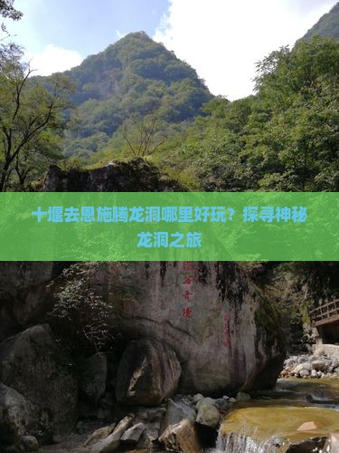 十堰去恩施腾龙洞哪里好玩？探寻神秘龙洞之旅
