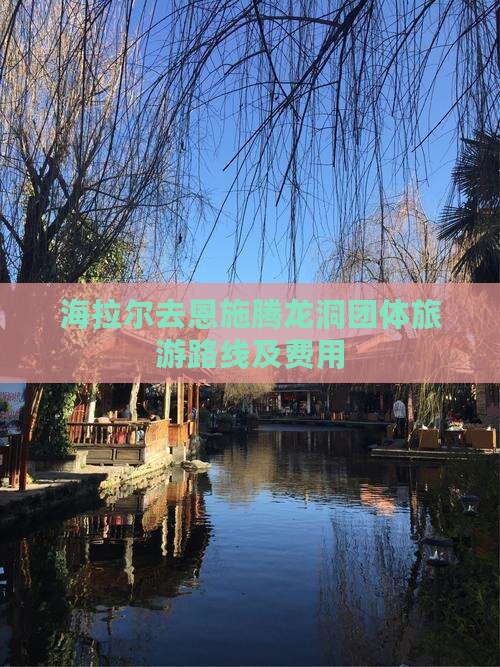 海拉尔去恩施腾龙洞团体旅游路线及费用