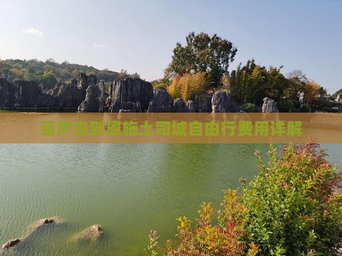 葫芦岛到恩施土司城自由行费用详解