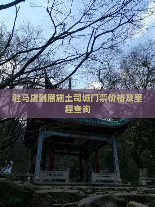 驻马店到恩施土司城门票价格及里程查询