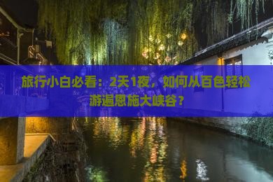 旅行小白必看：2天1夜，如何从百色轻松游遍恩施大峡谷？