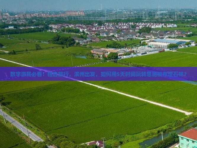 数字游民必看！独自旅行，滨州出发，如何用5天时间玩转恩施梭布垭石林？