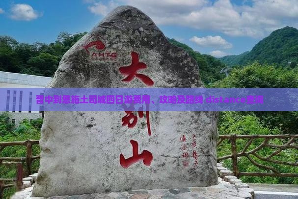 晋中到恩施土司城四日游费用、攻略及路线 distance查询