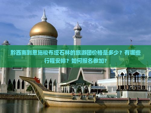 黔西南到恩施梭布垭石林的旅游团价格是多少？有哪些行程安排？如何报名参加？