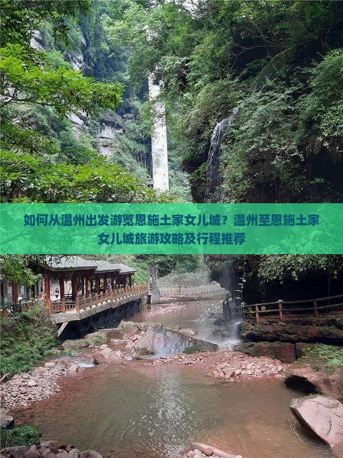 如何从温州出发游览恩施土家女儿城？温州至恩施土家女儿城旅游攻略及行程推荐