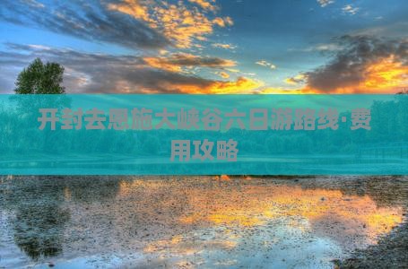 开封去恩施大峡谷六日游路线·费用攻略
