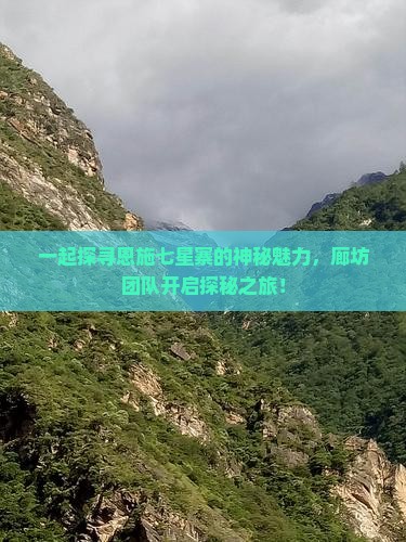 一起探寻恩施七星寨的神秘魅力，廊坊团队开启探秘之旅！