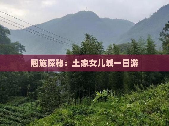 恩施探秘：土家女儿城一日游