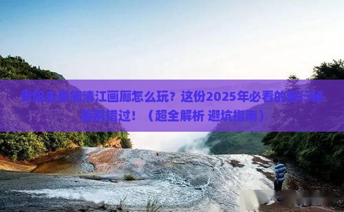 贵阳去恩施清江画廊哪里玩 贵阳去恩施清江画廊哪里玩