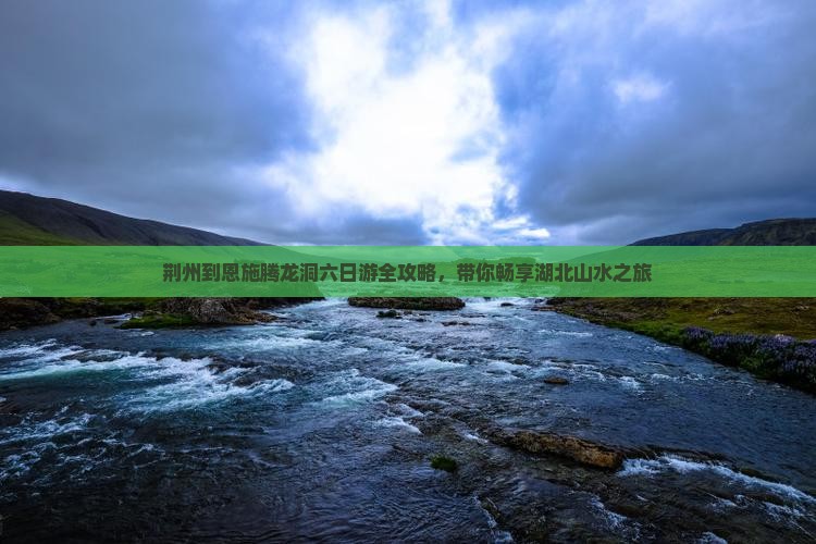 荆州到恩施腾龙洞六日游