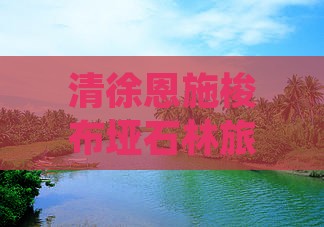 清徐去恩施梭布垭石林景点