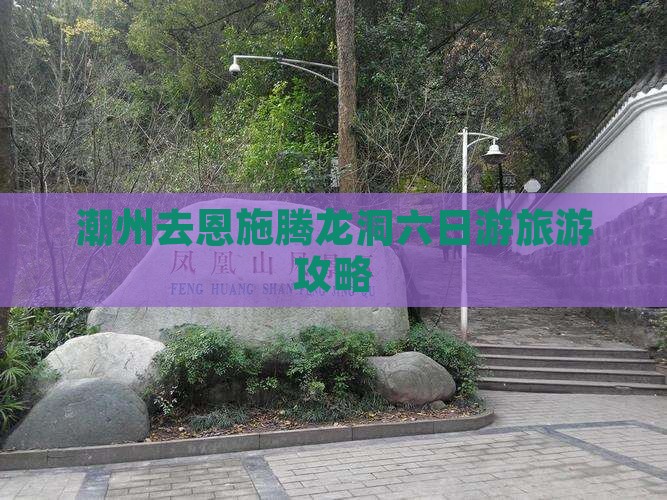 潮州去恩施腾龙洞六日游
