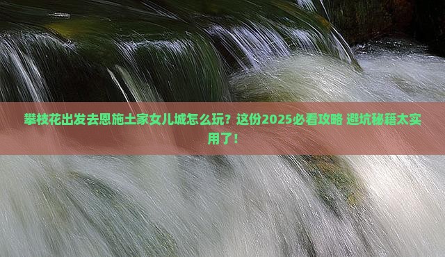 攀枝花去恩施土家女儿城哪里玩