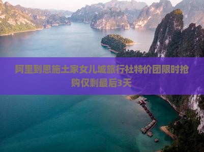 阿里到恩施土家女儿城旅行社