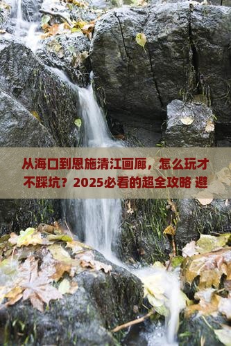 海口到恩施清江画廊景点