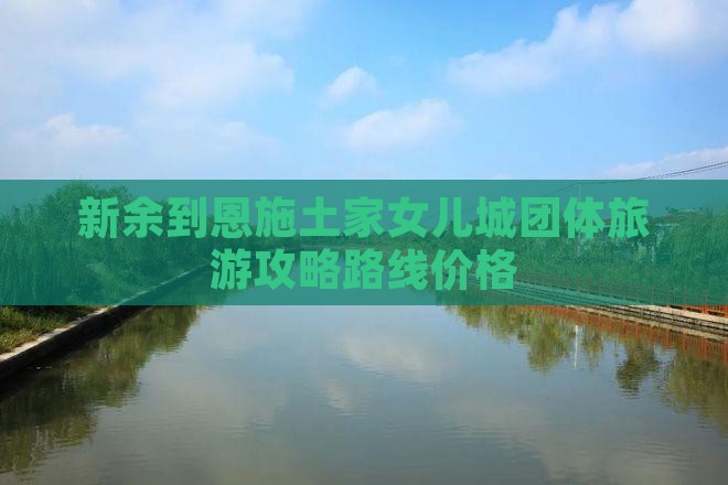新余到恩施土家女儿城团体旅游