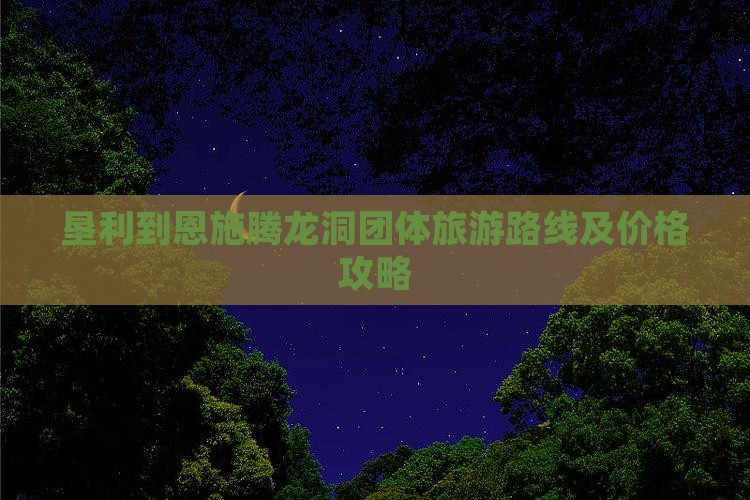 垦利到恩施腾龙洞团体旅游