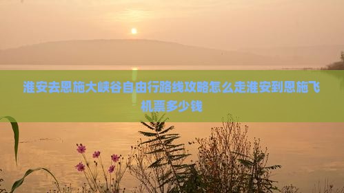 淮安去恩施大峡谷自由行