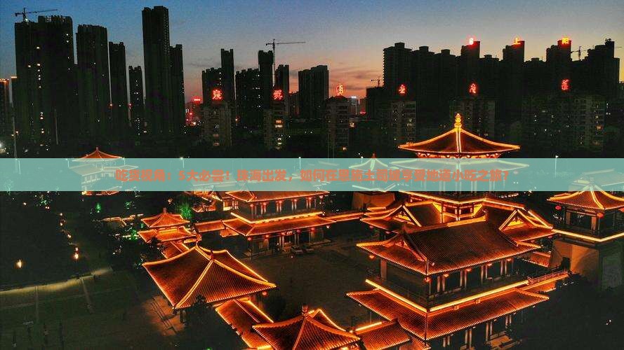 吃货视角：5大必尝！珠海出发，如何在恩施土司城享受地道小吃之旅？