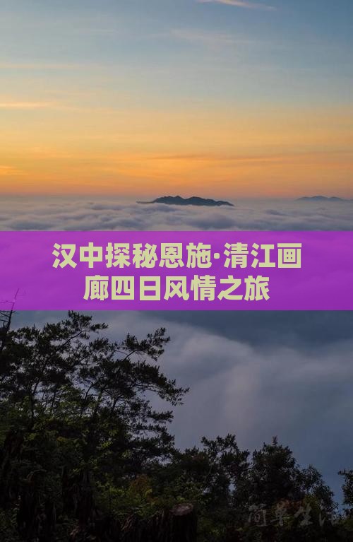 汉中探秘恩施·清江画廊四日风情之旅