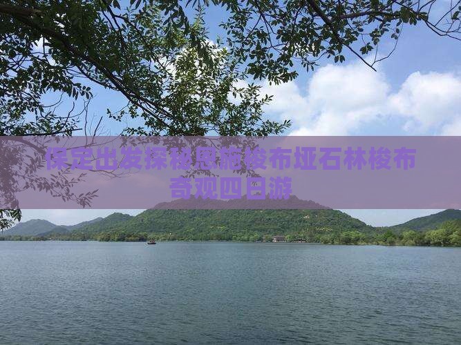 保定出发探秘恩施梭布垭石林梭布奇观四日游