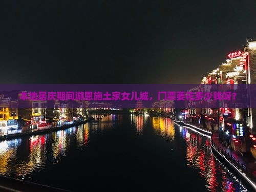 本地居庆期间游恩施土家女儿城，门票要花多少钱呀？