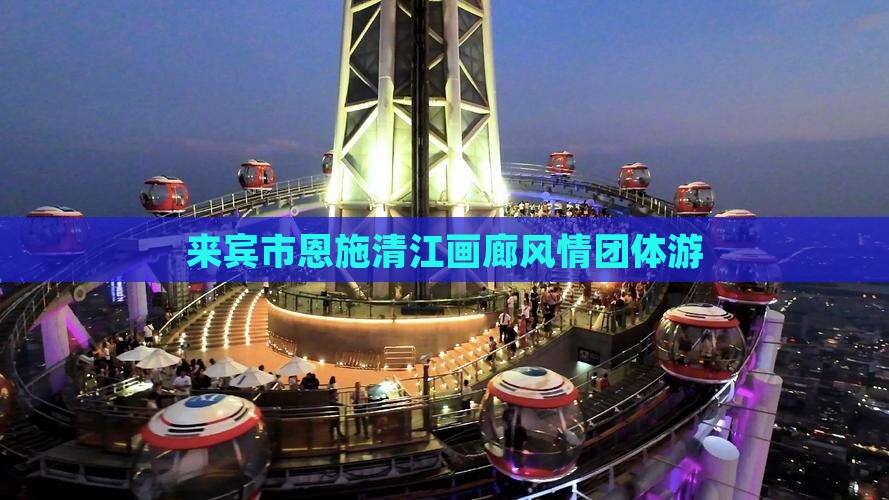 来宾市恩施清江画廊风情团体游