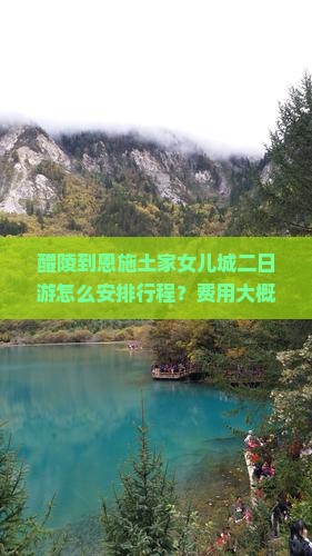 醴陵到恩施土家女儿城二日游怎么安排行程？费用大概是多少？有什么特色活动？