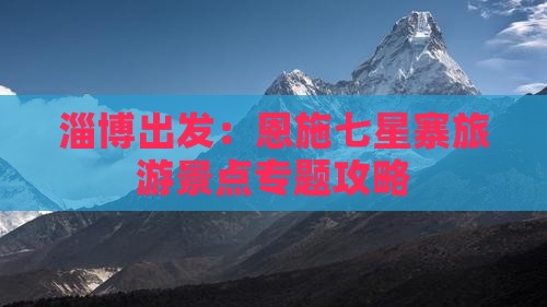 淄博出发：恩施七星寨旅游景点专题攻略