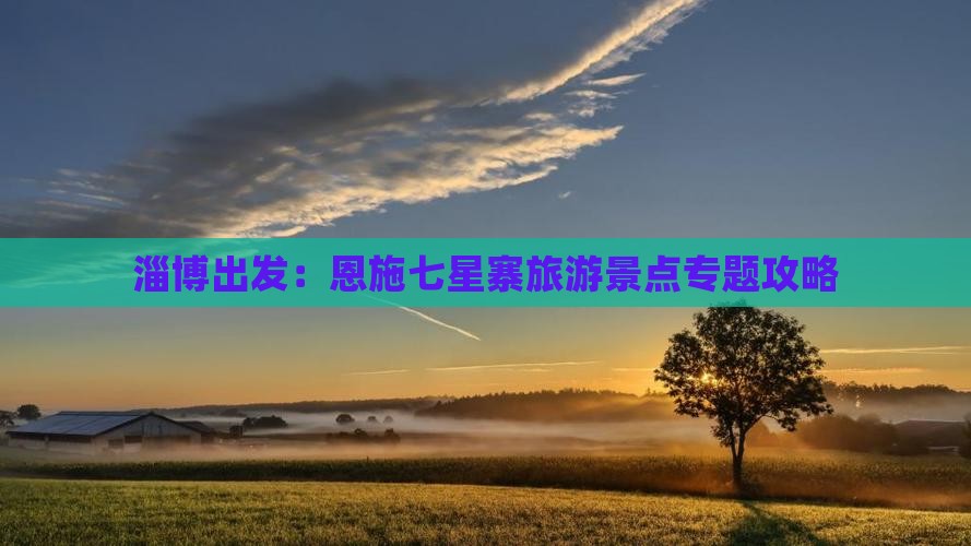 淄博出发：恩施七星寨旅游景点专题攻略