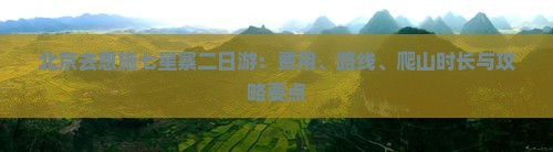 北京去恩施七星寨二日游：费用、路线、爬山时长与攻略要点