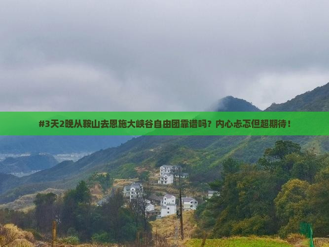 #3天2晚从鞍山去恩施大峡谷自由团靠谱吗？内心忐忑但超期待！