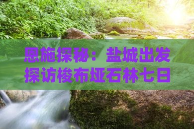 恩施探秘：盐城出发探访梭布垭石林七日之旅