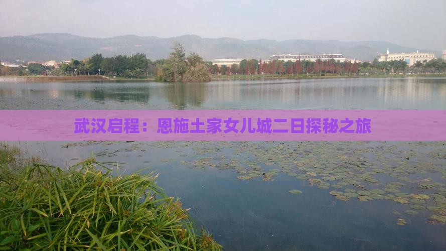 武汉启程：恩施土家女儿城二日探秘之旅