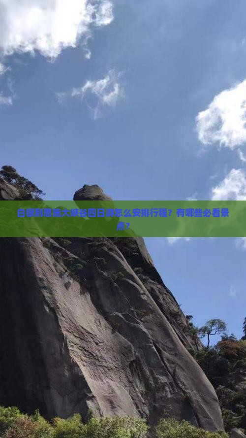 白银到恩施大峡谷四日游怎么安排行程？有哪些必看景点？