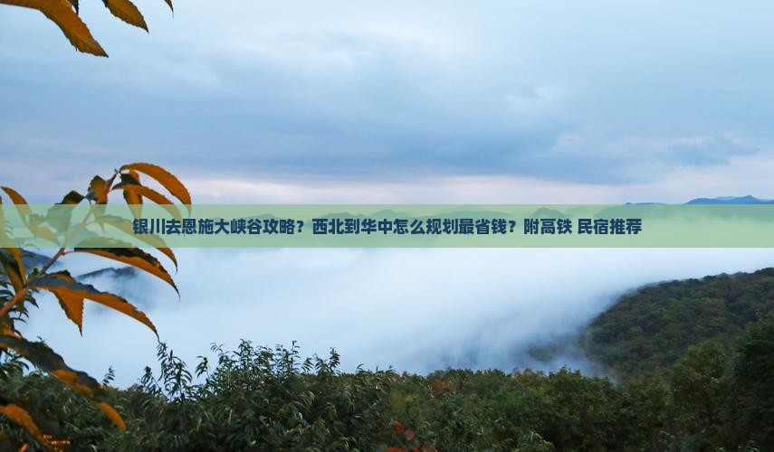 银川去恩施大峡谷攻略？西北到华中怎么规划最省钱？附高铁+民宿推荐