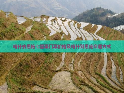 喀什去恩施七星寨门票价格及喀什到恩施交通方式