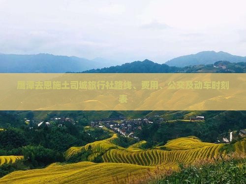 鹰潭去恩施土司城旅行社路线、费用、公交及动车时刻表