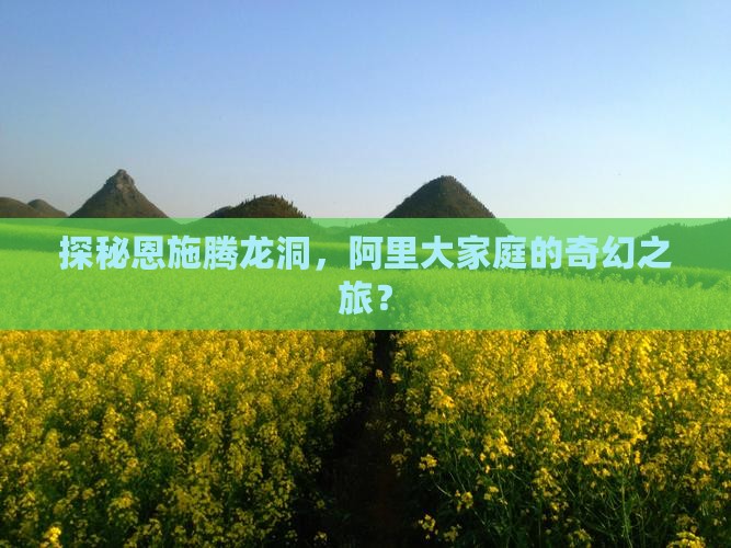 探秘恩施腾龙洞，阿里大家庭的奇幻之旅？