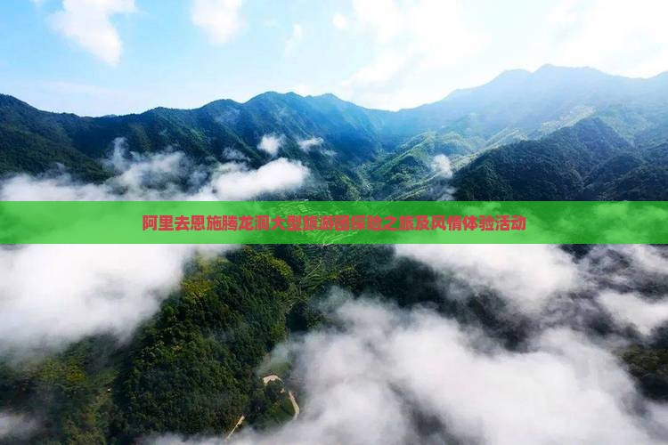 阿里去恩施腾龙洞大型旅游团探险之旅及风情体验活动