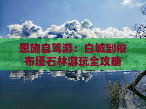 恩施自驾游：白城到梭布垭石林游玩全攻略