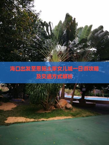 海口出发至恩施土家女儿城一日游攻略及交通方式解析