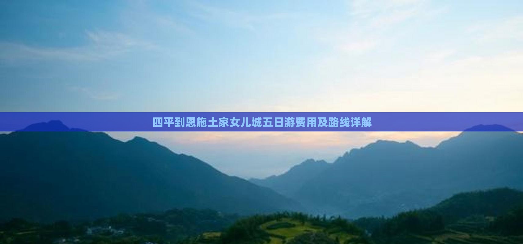四平到恩施土家女儿城五日游费用及路线详解