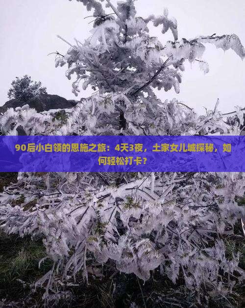 90后小白领的恩施之旅：4天3夜，土家女儿城探秘，如何轻松打卡？