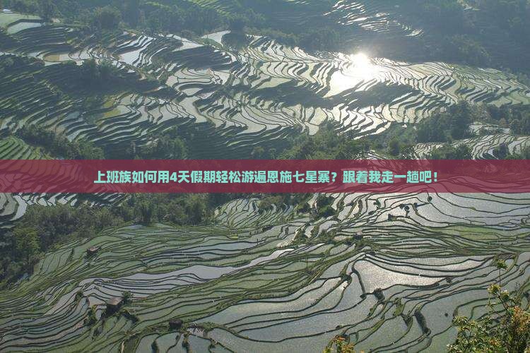上班族如何用4天假期轻松游遍恩施七星寨？跟着我走一趟吧！