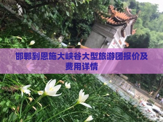邯郸到恩施大峡谷大型旅游团报价及费用详情